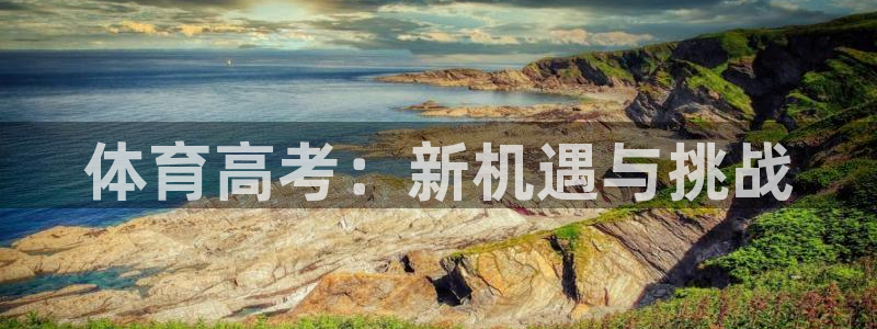 熊猫体育app官方入口：体育高考：新机遇与挑战
