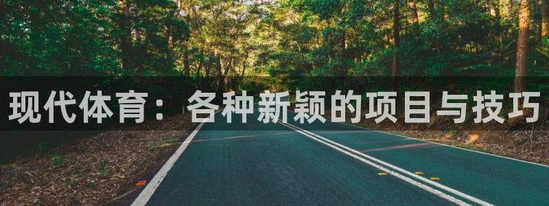 熊猫体育文化有限公司：现代体育：各种新颖的项目与技巧